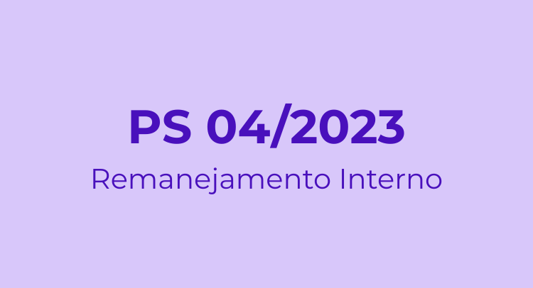 PS 04/2023 - Remanejamento Interno