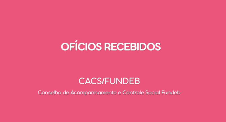 Ofícios Recebidos CACS / FUNDEB